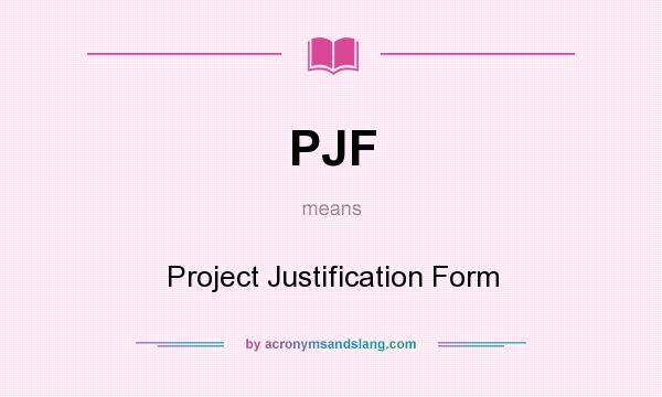 What does PJF mean? It stands for Project Justification Form