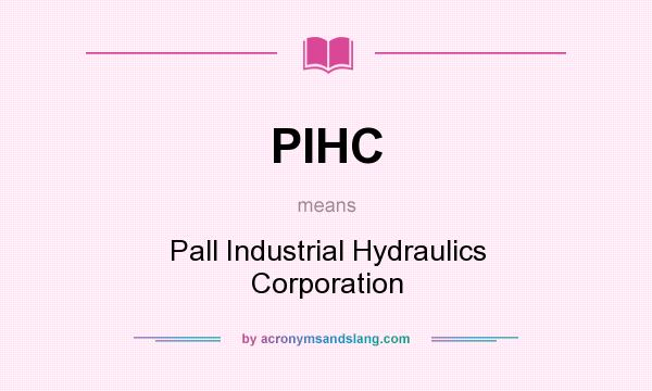 What does PIHC mean? It stands for Pall Industrial Hydraulics Corporation