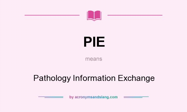 What does PIE mean? It stands for Pathology Information Exchange