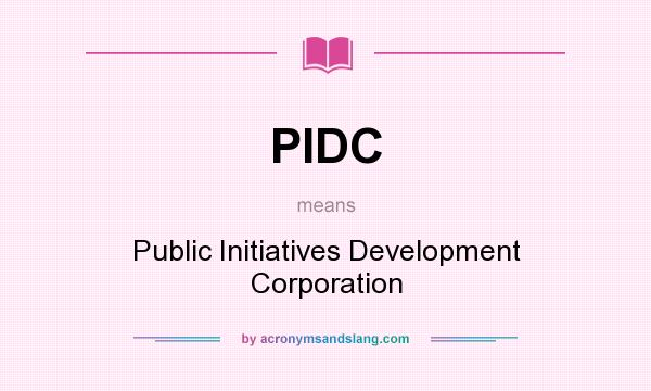 What does PIDC mean? It stands for Public Initiatives Development Corporation