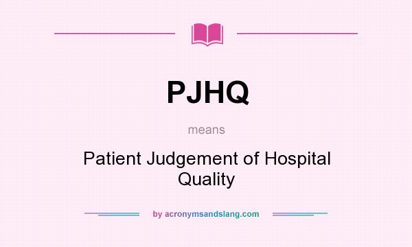 What does PJHQ mean? It stands for Patient Judgement of Hospital Quality