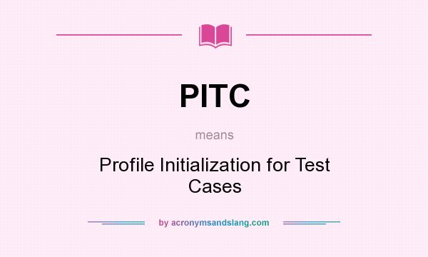 What does PITC mean? It stands for Profile Initialization for Test Cases