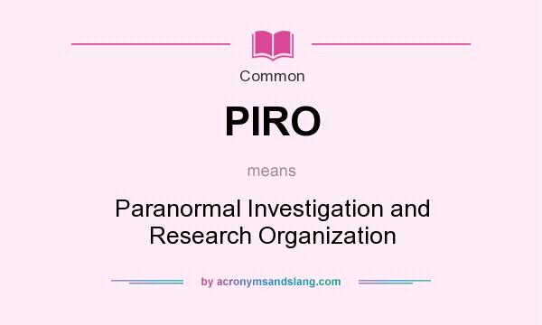 What does PIRO mean? It stands for Paranormal Investigation and Research Organization