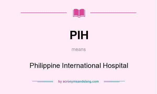 What does PIH mean? It stands for Philippine International Hospital