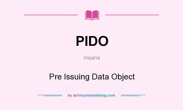 What does PIDO mean? It stands for Pre Issuing Data Object