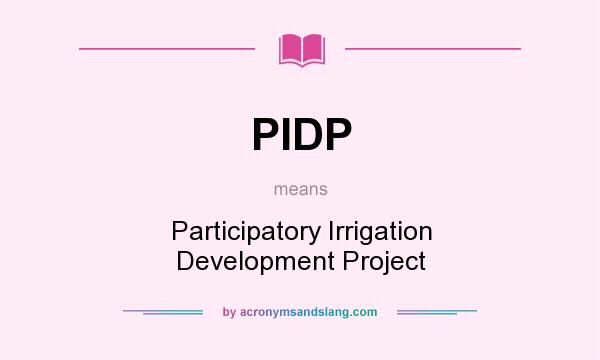 What does PIDP mean? It stands for Participatory Irrigation Development Project