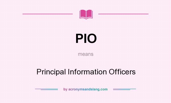 What does PIO mean? It stands for Principal Information Officers