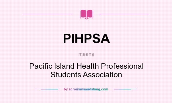 What does PIHPSA mean? It stands for Pacific Island Health Professional Students Association