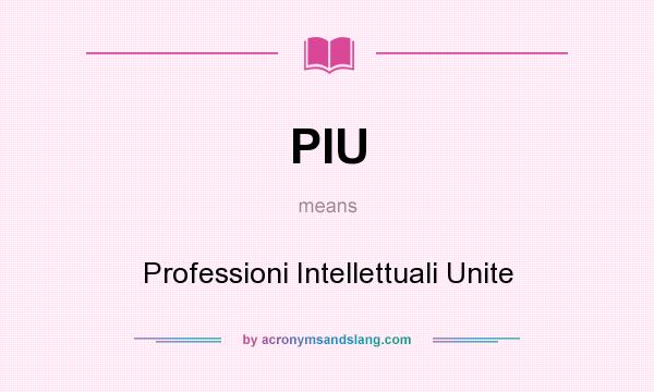 What does PIU mean? It stands for Professioni Intellettuali Unite
