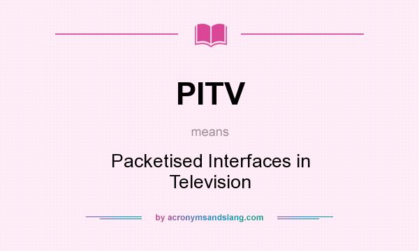 What does PITV mean? It stands for Packetised Interfaces in Television