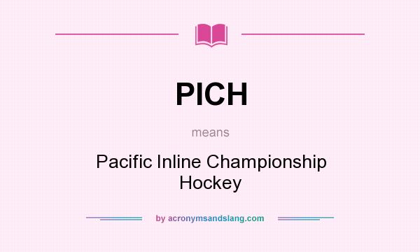 What does PICH mean? It stands for Pacific Inline Championship Hockey