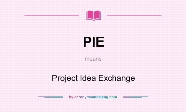 What does PIE mean? It stands for Project Idea Exchange