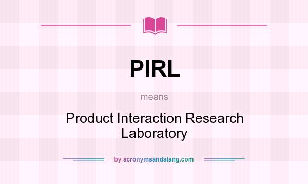 What does PIRL mean? It stands for Product Interaction Research Laboratory