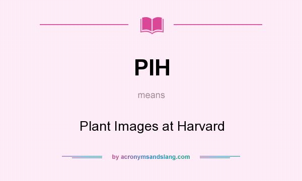 What does PIH mean? It stands for Plant Images at Harvard
