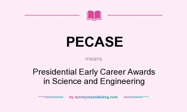 What does PECASE mean? It stands for Presidential Early Career Awards in Science and Engineering