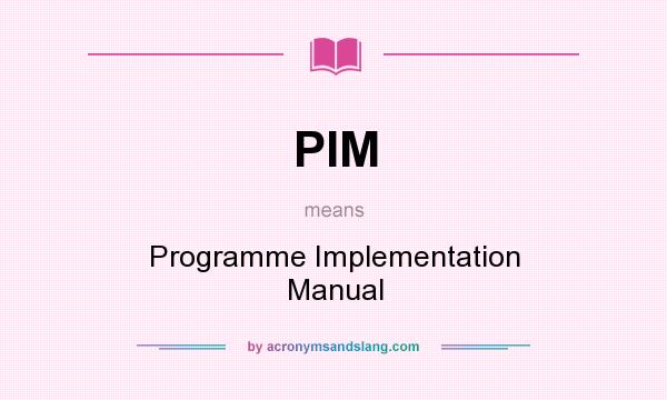 What does PIM mean? It stands for Programme Implementation Manual