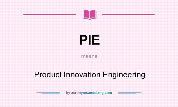 What does PIE mean? It stands for Product Innovation Engineering