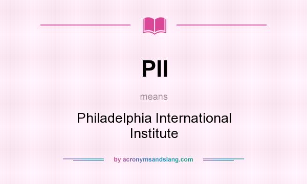What does PII mean? It stands for Philadelphia International Institute