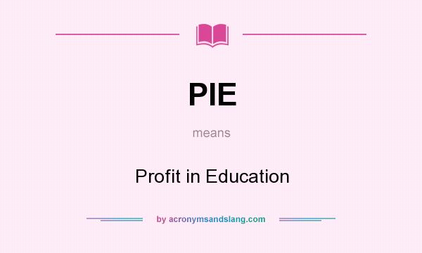 What does PIE mean? It stands for Profit in Education