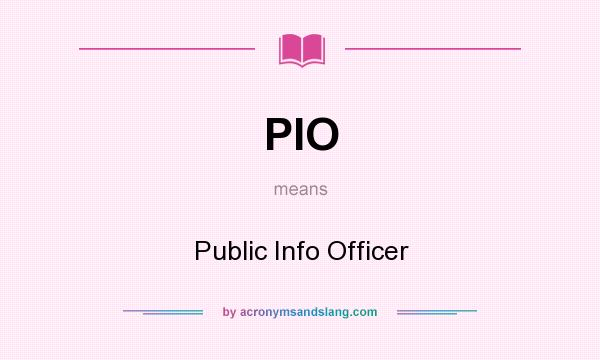 What does PIO mean? It stands for Public Info Officer
