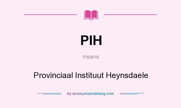 What does PIH mean? It stands for Provinciaal Instituut Heynsdaele