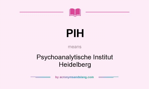 What does PIH mean? It stands for Psychoanalytische Institut Heidelberg