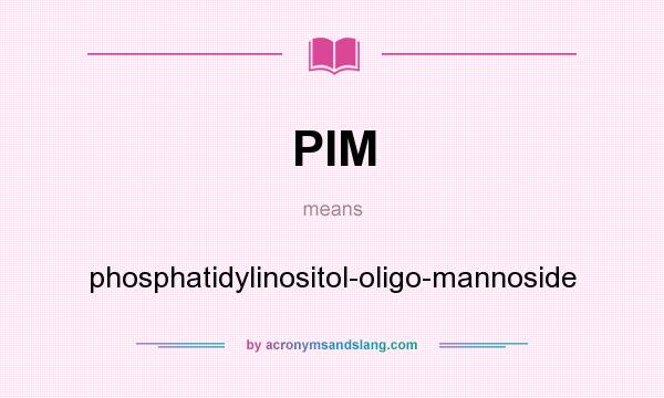 What does PIM mean? It stands for phosphatidylinositol-oligo-mannoside