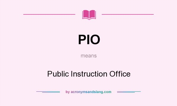 What does PIO mean? It stands for Public Instruction Office