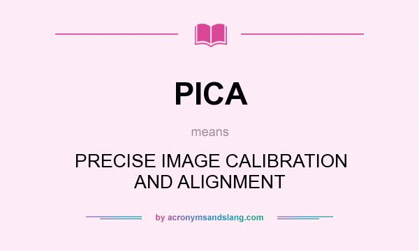 What does PICA mean? It stands for PRECISE IMAGE CALIBRATION AND ALIGNMENT