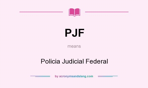 What does PJF mean? It stands for Policia Judicial Federal