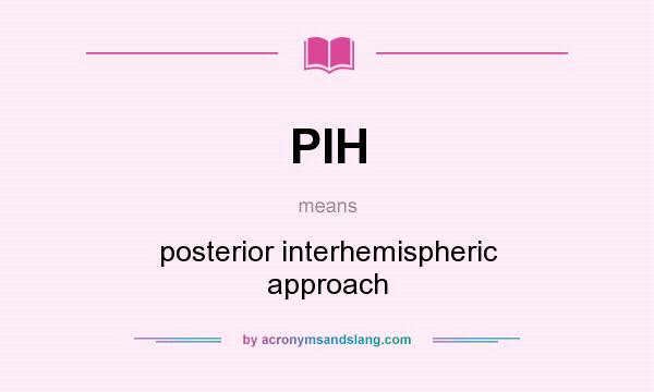 What does PIH mean? It stands for posterior interhemispheric approach