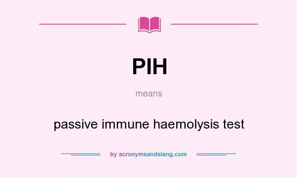 What does PIH mean? It stands for passive immune haemolysis test