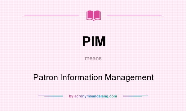 What does PIM mean? It stands for Patron Information Management