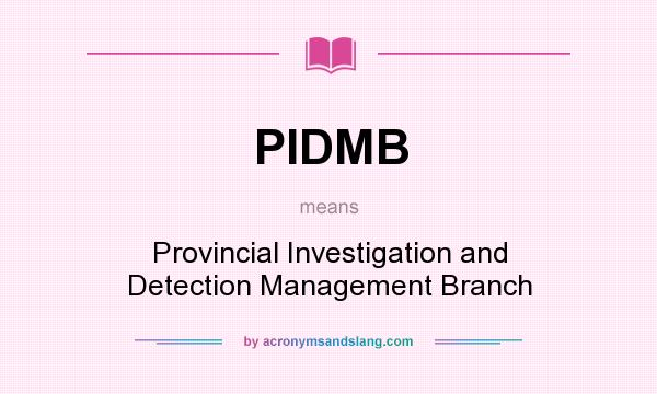 What does PIDMB mean? It stands for Provincial Investigation and Detection Management Branch
