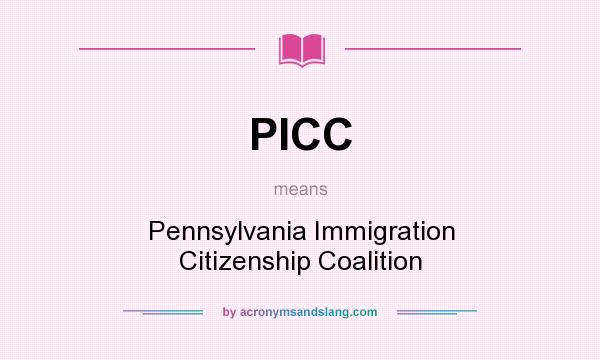 What does PICC mean? It stands for Pennsylvania Immigration Citizenship Coalition