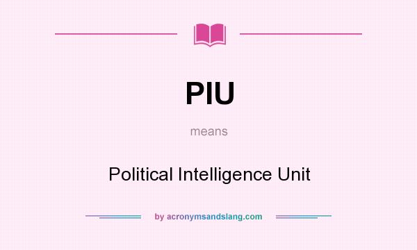 What does PIU mean? It stands for Political Intelligence Unit