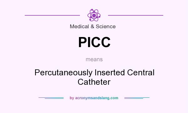 What does PICC mean? It stands for Percutaneously Inserted Central Catheter
