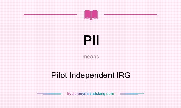 What does PII mean? It stands for Pilot Independent IRG