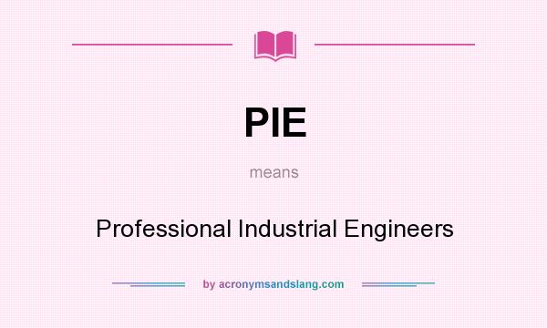 What does PIE mean? It stands for Professional Industrial Engineers