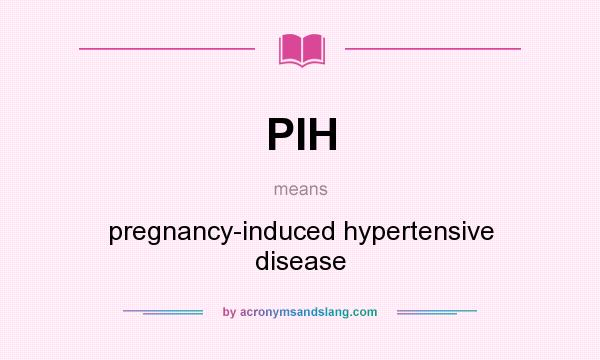 What does PIH mean? It stands for pregnancy-induced hypertensive disease
