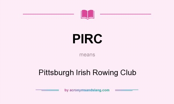 What does PIRC mean? It stands for Pittsburgh Irish Rowing Club