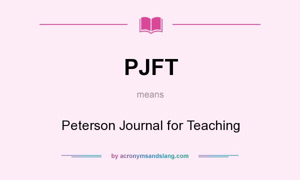 What does PJFT mean? It stands for Peterson Journal for Teaching