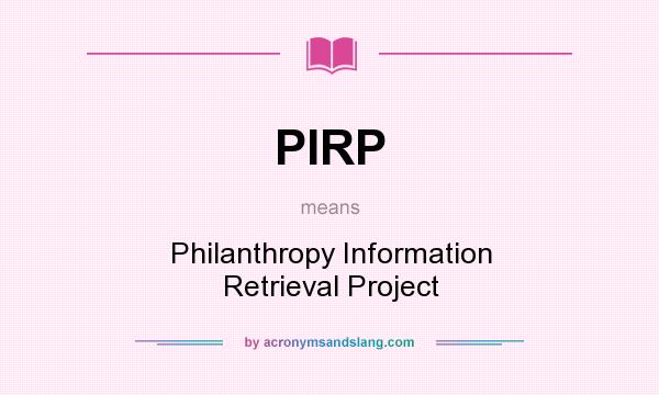 What does PIRP mean? It stands for Philanthropy Information Retrieval Project
