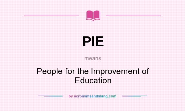 What does PIE mean? It stands for People for the Improvement of Education