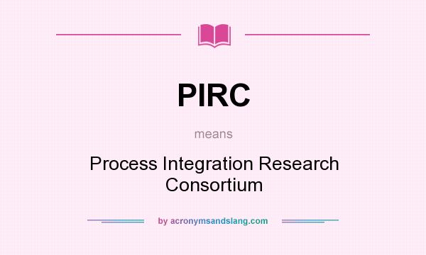 What does PIRC mean? It stands for Process Integration Research Consortium
