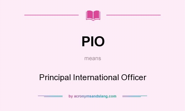 What does PIO mean? It stands for Principal International Officer