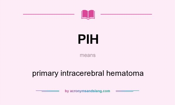 What does PIH mean? It stands for primary intracerebral hematoma