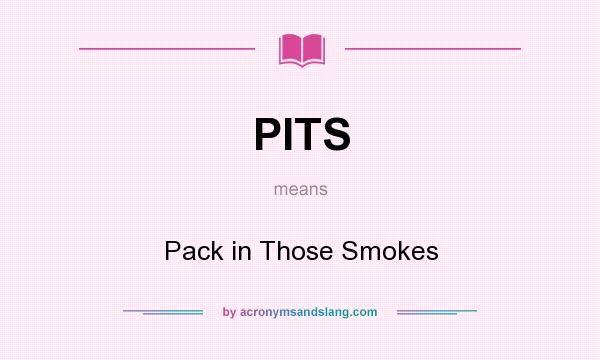 What does PITS mean? It stands for Pack in Those Smokes