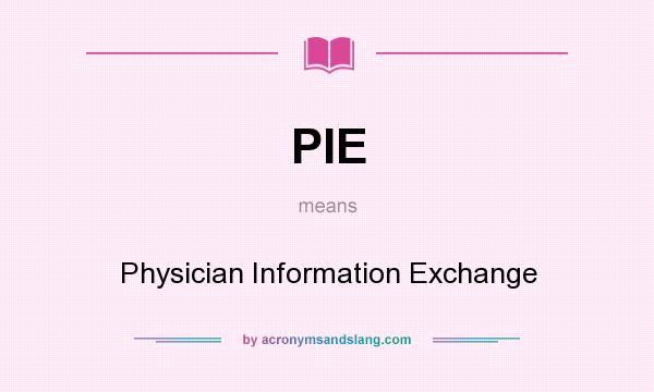 What does PIE mean? It stands for Physician Information Exchange