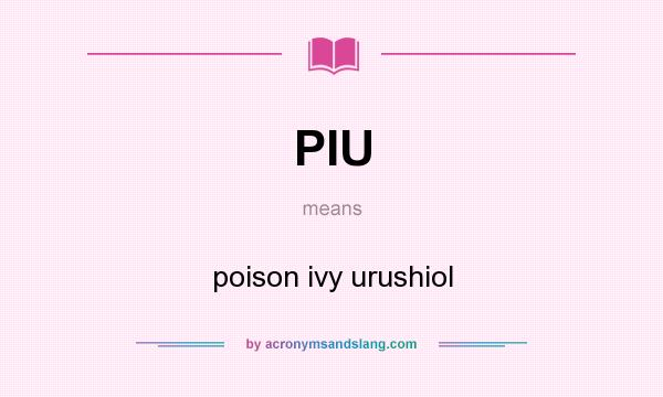 What does PIU mean? It stands for poison ivy urushiol
